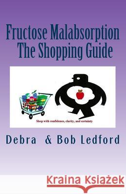 Fructose Malabsorption: The Shopping Guide Debra Ledford Bob Ledford 9780984077731