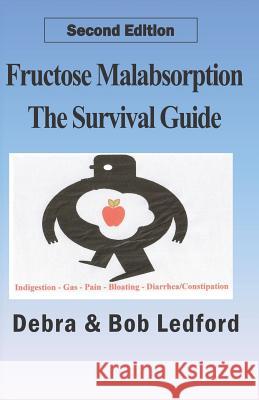 Fructose Malabsorption: The Survival Guide: 2nd Edition Bob Ledford Debra Ledford 9780984077793 Ledford Publishing