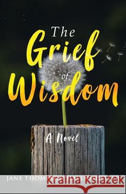 The Grief of Wisdom Jane Thompson Hasenmueller 9780984081950