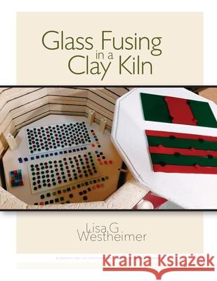 Glass Fusing in a Clay Kiln Lisa G. Westheimer 9780984100767 Petey Pie Press