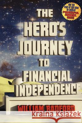 The Hero's Journey to Financial Independence William J. Radford 9780984106011 Ropeswing Publishing