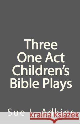 Three One Act Children's Bible Plays Sue L. Adkins 9780984107247 Cheudi Publishing