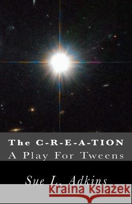 The C-R-E-A-TION: A Play For Tweens Adkins, Sue L. 9780984107292 Cheudi Publishing