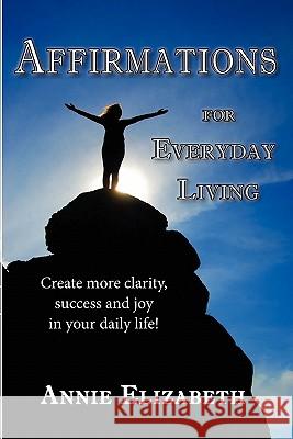 Affirmations for Everyday Living Annie Elizabeth 9780984114016 River Sanctuary Publishing