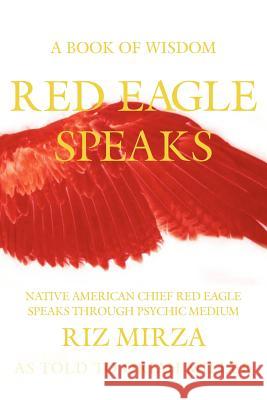 Red Eagle Speaks: A Book of Wisdom Riz Mirza 9780984114269