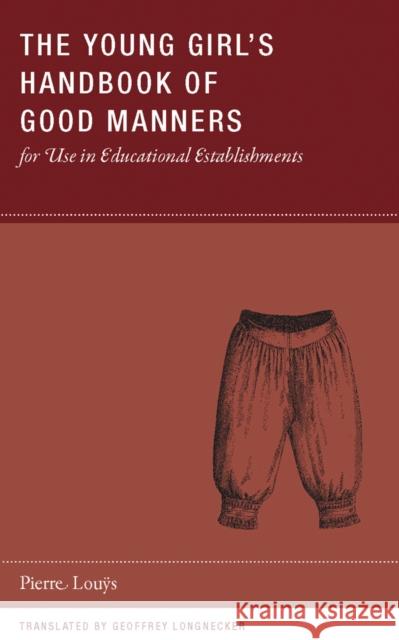 The Young Girl's Handbook of Good Manners for Use in Educational Establishments Pierre Louys Geoffrey Longnecker 9780984115518 Wakefield Press