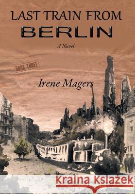 Last Train from Berlin Magers, Irene 9780984121182 Shady Tree Press