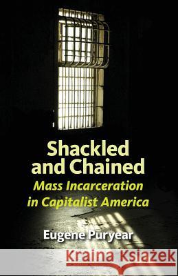 Shackled and Chained: Mass Incarceration in Capitalist America Eugene Puryear 9780984122080 PSL Publications