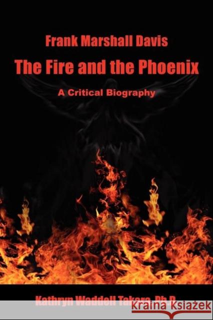 Frank Marshall Davis: The Fire and the Phoenix (a Critical Biography) Takara, Kathryn Waddell 9780984122899 Pacific Raven Press