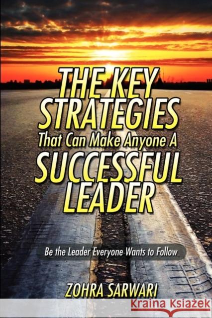 The Key Strategies That Can Make Anyone a Successful Leader Zohra Sarwari 9780984127504 Zohra Sarwari