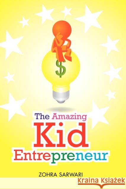 The Amazing Kid Entrepreneur Zohra Sarwari 9780984127528 Zohra Sarwari