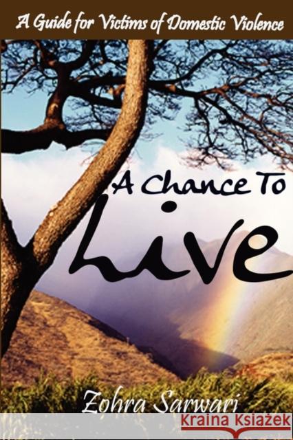A Chance to Live: A Guide for Victims of Domestic Violence Sarwari, Zohra 9780984127559 Eman Publishing
