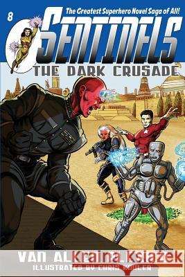 Sentinels: The Dark Crusade: Sentinels Superhero Novels, Vol 8 Van Allen Plexico Chris Kohler 9780984139293 White Rocket Books