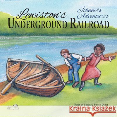 Johnnie's Adventures: Lewiston's Underground Railroad Suzanne Simon Dietz 9780984139552 Beaudesigns