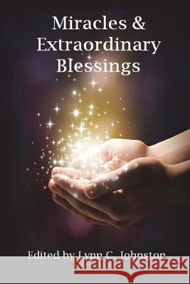 Miracles & Extraordinary Blessings Lynn C. Johnston 9780984142194 Whispering Angel Books