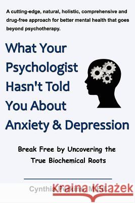 What Your Psychologist Hasn't Told You about Anxiety & Depression Perkins, M. Ed Cynthia 9780984144617 Cynthia Perkins Publications & Consultations