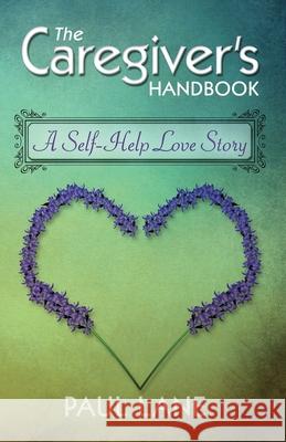 The Caregiver's Handbook: A Self-Help Love Story Ruthie Urman Mitchell McConnell Debi Owens 9780984147311