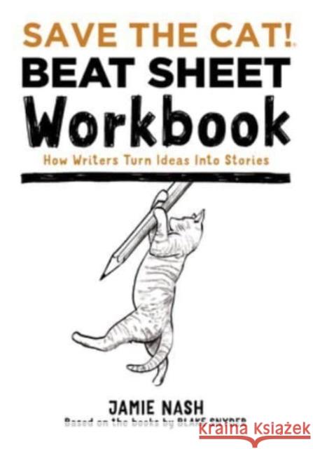 Save the Cat!(r) Beat Sheet Workbook: How Writers Turn Ideas Into Stories Jamie Nash 9780984157631 Save the Cat! Press