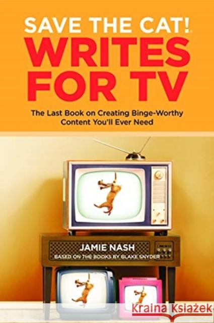 Save the Cat!(r) Writes for TV: The Last Book on Creating Binge-Worthy Content You'll Ever Need Jamie Nash 9780984157693 Save the Cat! Press