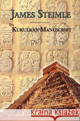 The Kukulkan Manuscript James Steimle 9780984160006