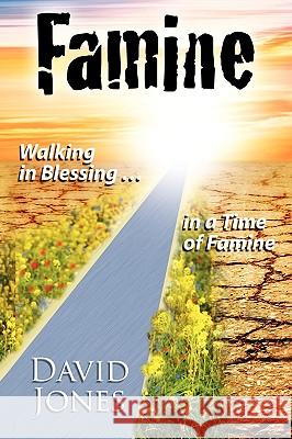 Famine, Walking in Blessing in a Time of Famine David Jones 9780984161300