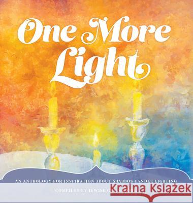 One More Light: An Anthology for Inspiration about Shabbos Candle Lighting Jewish Girls Unite 9780984162451 Jewish Girls Unite