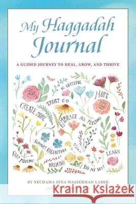 My Haggadah Journal: A Guided Journey to Heal, Grow, and Thrive Nechama Dina Wasserman Laber 9780984162482 Jewish Girls Unite