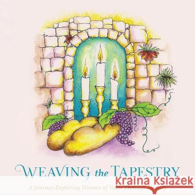 Weaving the Tapestry: A Journey Exploring Women of Valor Through History Nechama Dina Wasserman Laber   9780984162499 Jewish Girls Unite