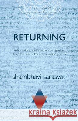 Returning: exhortations, advice and encouragement from the heart of direct realization practice Sarasvati, Shambhavi 9780984163441 Jaya Kula Press