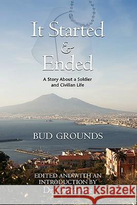 It Started & Ended: A Story about a Soldier and Civilian Life Grounds, Bud 9780984168330 Burning Daylight
