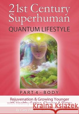 21st Century Superhuman-4: Part 4: BODY Rejuvenation and Growing Younger with Healthy Eating, Cleanse & Detox Mulder, Theodora 9780984171187 Virtual Earth Village Publishing