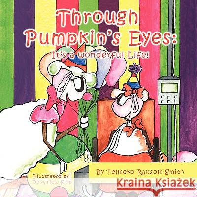 Through Pumpkin's Eyes: It's a Wonderful Life! Telmeko Ransom-Smith De'angela Sipp 9780984172955