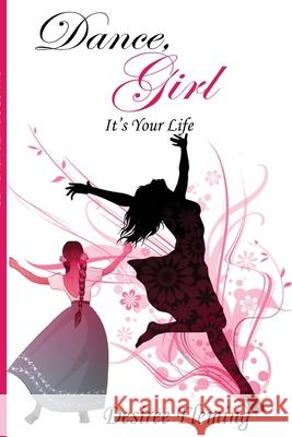 Dance, Girl It's Your Life Desiree Fleming 9780984179794 Ejf Publishing