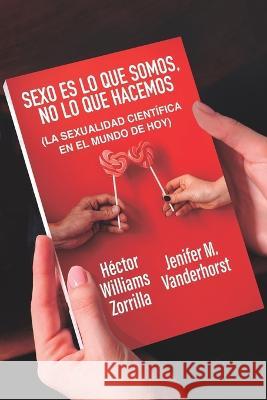 Sexo es lo que somos, no lo que hacemos: La sexualidad científica en el mundo de hoy Vanderhorst, Jenifer M. 9780984189793 Bowker.com