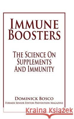 Immune Boosters: The Science On Supplements And Immunity Dominick Bosco 9780984190713