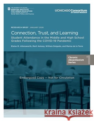 Connection, Trust, and Learning: Student Attendance in the Middle and High School Grades Following the COVID-19 Pandemic Antony, Meril, Delgado, William, De La Torre, Marisa 9780984193318 Consortium on Chicago School Research