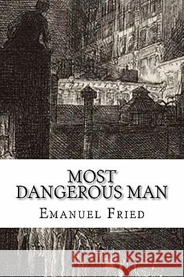 Most Dangerous Man: A Personal Memoir Emanuel Fried 9780984193707