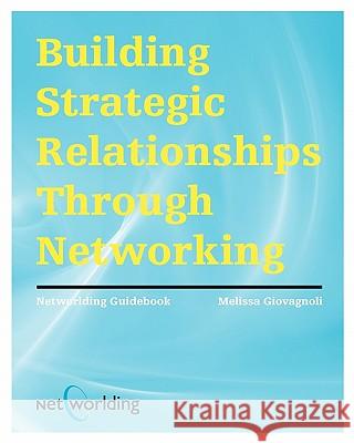 Networlding Guidebook: Building Strategic Relationships Through Networking Melissa Giovagnoli 9780984194810
