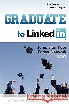 Graduate to LinkedIn: Jumpstart Your Career Network Now Fowler, John 9780984194827
