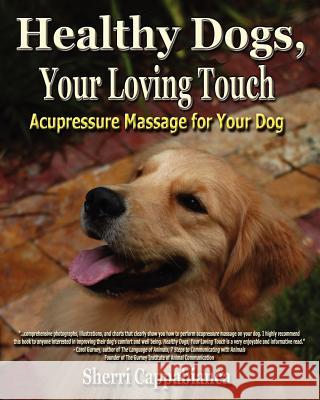 Healthy Dogs, Your Loving Touch Sherri T. Cappabianca 9780984198207 Off the Leash Press, LLC