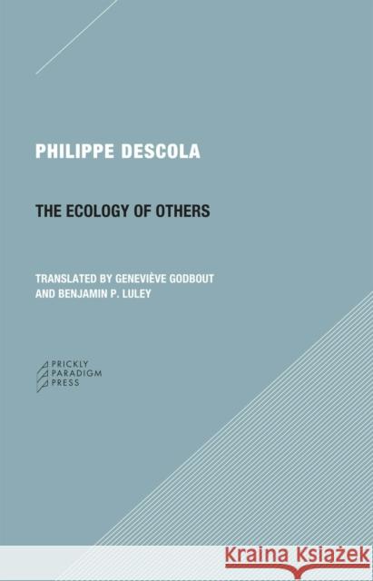The Ecology of Others Descola, Philippe 9780984201020 Prickly Paradigm Press