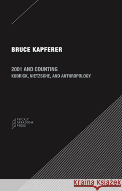 2001 and Counting: Kubrick, Nietzsche, and Anthropology Kapferer, Bruce 9780984201051