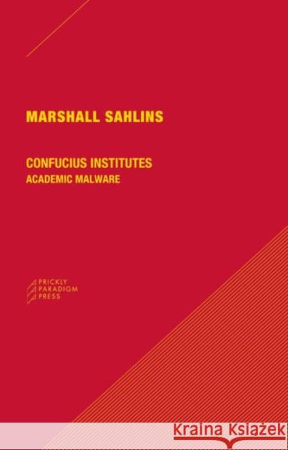 Confucius Institutes: Academic Malware Marshall Sahlins 9780984201082