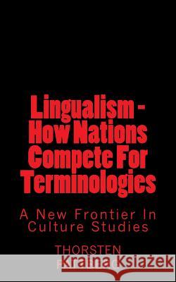 Lingualism - How Nations Compete For Terminologies: A New Frontier in Culture Studies Pattberg, Thorsten 9780984209156