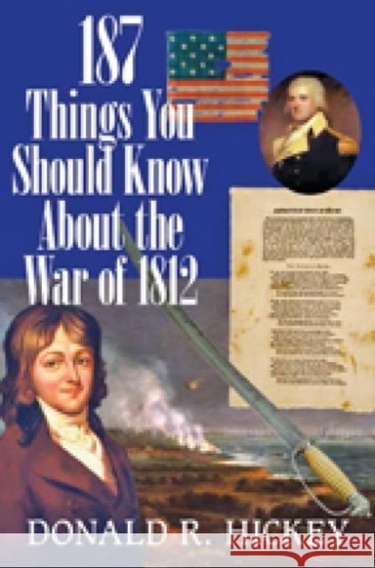 187 Things You Should Know about the War of 1812 Hickey, Donald R. 9780984213528