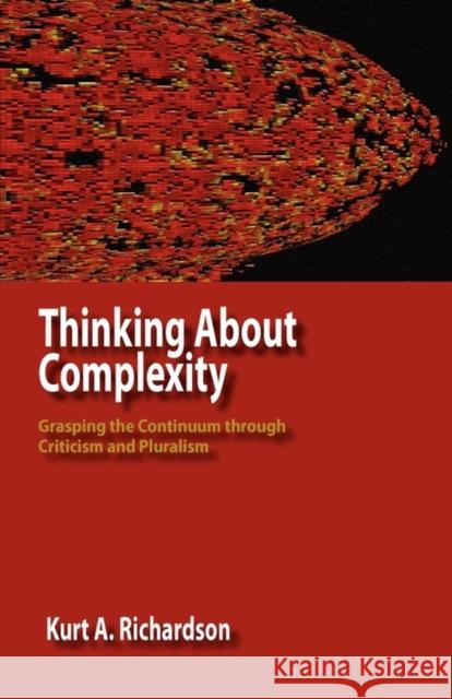 Thinking about Complexity: Grasping the Continuum Through Criticism and Pluralism Richardson, Kurt Antony 9780984216451