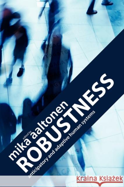 Robustness: Anticipatory and Adaptive Human Systems Aaltonen, Mika 9780984216468 Isce Publishing