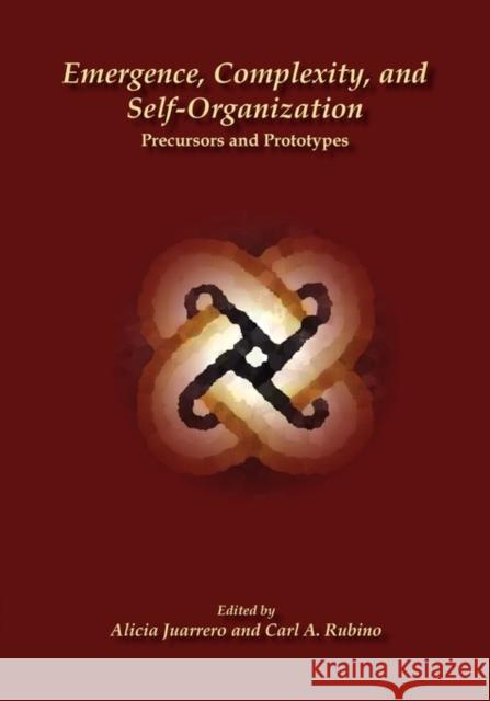 Emergence, Complexity, and Self-Organization: Precursors and Prototypes Juarrero, Alicia 9780984216482 Isce Publishing