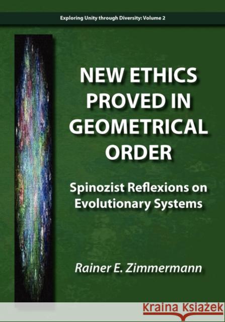 New Ethics Proved in Geometrical Order: Spinozist Reflexions on Evolutionary Systems Zimmermann, Rainer E. 9780984216512