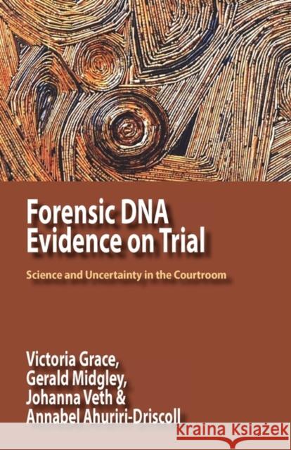 Forensic DNA Evidence on Trial: Science and Uncertainty in the Courtroom Grace, Victoria 9780984216543 Isce Publishing